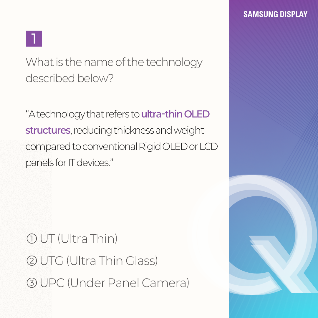 What is the name of the technology described below?  "A technology that refers to ultra-thin OLED structures, reducing thickness and weight compared to conventional Rigid OLED or LCD panels for IT devices."  1 UT (Ultra Thin) 2 UTG (Ultra Thin Glass) 3 UPC (Under Panel Camera)